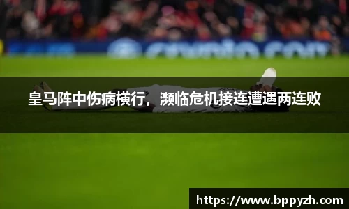 皇马阵中伤病横行，濒临危机接连遭遇两连败