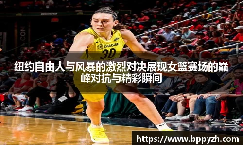纽约自由人与风暴的激烈对决展现女篮赛场的巅峰对抗与精彩瞬间